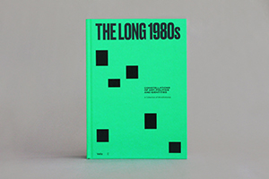 The Long 1980s: Constellations of Art, Politics and Identities: a Collection of Microhistories